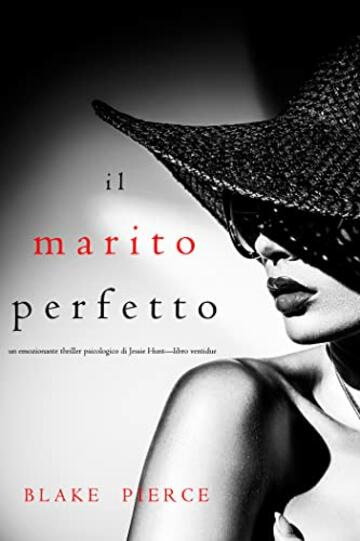 Il marito perfetto (Un thriller psicologico di Jessie Hunt—Libro ventidue) (Un emozionante thriller psicologico di Jessie Hunt Vol. 22)